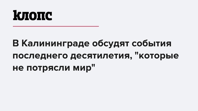 В Калининграде обсудят события последнего десятилетия, "которые не потрясли мир"