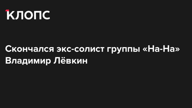 Скончался экс-солист группы «На-На» Владимир Лёвкин