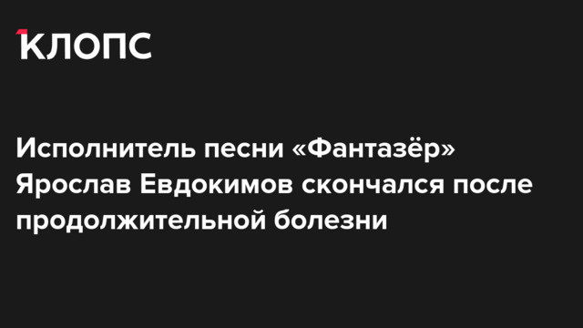 Исполнитель песни «Фантазёр» Ярослав Евдокимов скончался после продолжительной болезни