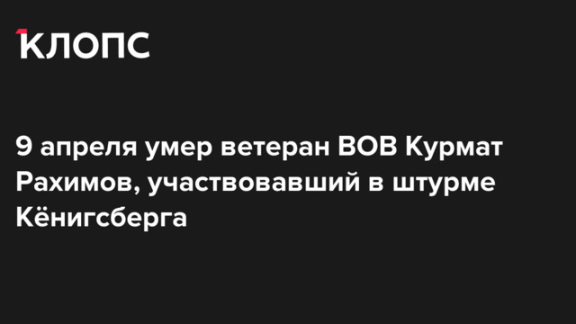 9 апреля умер ветеран ВОВ Курмат Рахимов, участвовавший в штурме Кёнигсберга
